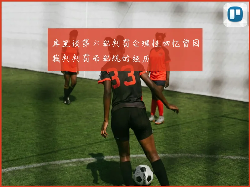 库里谈第六犯判罚合理性回忆曾因裁判判罚而犯规的经历